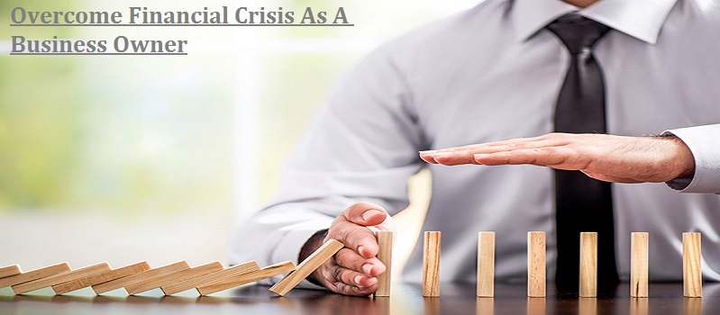 How To Overcome Financial Crisis As A Business Owner?