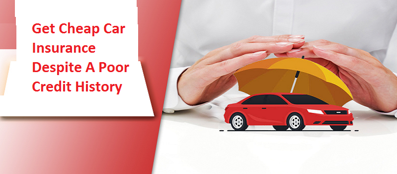 How To Get Cheap Car Insurance Despite A Poor Credit History?