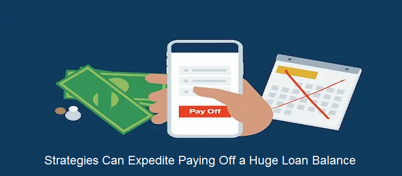What Strategies Can Expedite Paying Off a Huge Loan Balance?