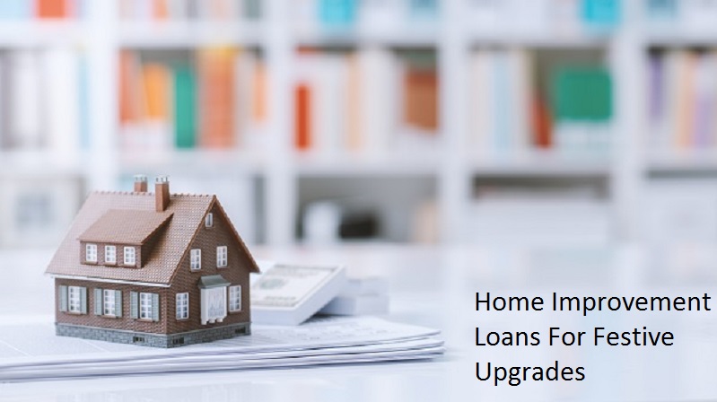 How To Depend On Home Improvement Loans For Festive Upgrades?