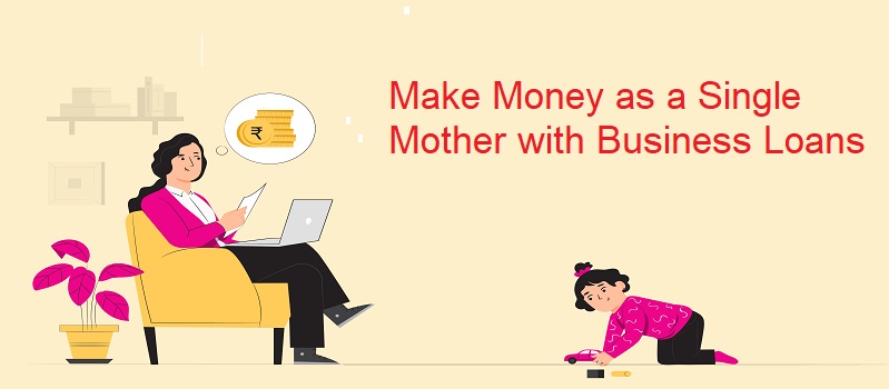 7 Ways to Make Money as a Single Mother with Business Loans!
