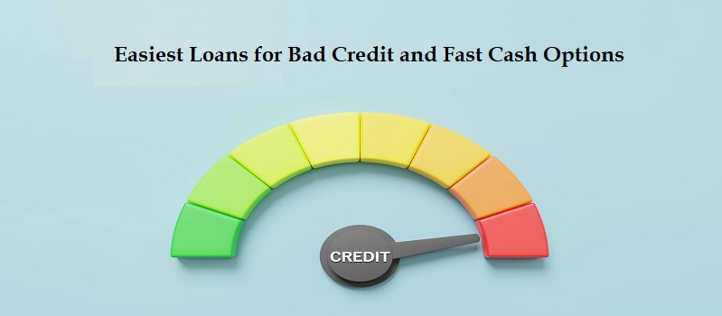 Easiest Loans for Bad Credit and Fast Cash Options